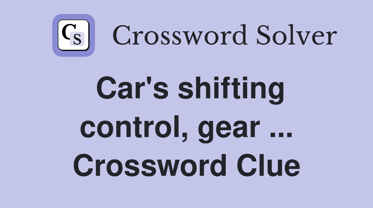 Car's shifting control, gear ... Crossword Clue