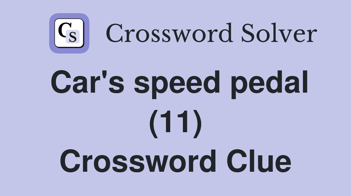 Car's speed pedal (11) Crossword Clue