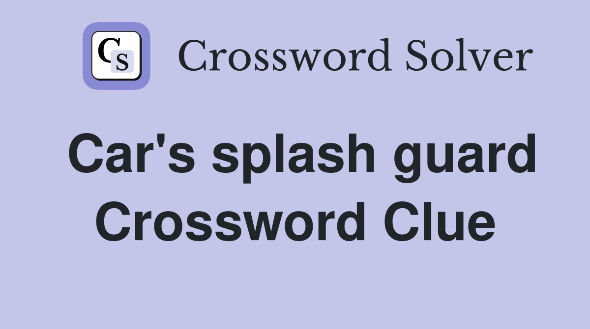 Car's splash guard Crossword Clue