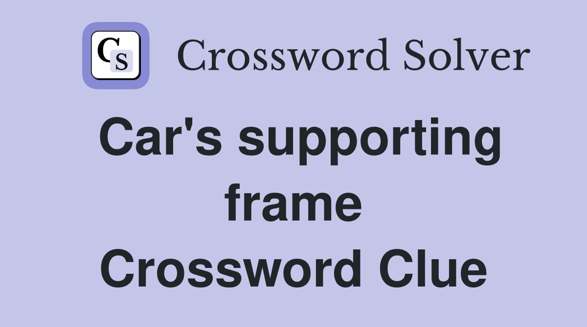 Car's supporting frame Crossword Clue