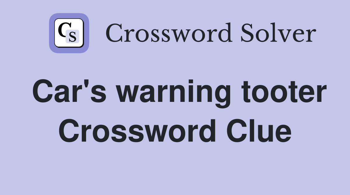 Car's warning tooter Crossword Clue