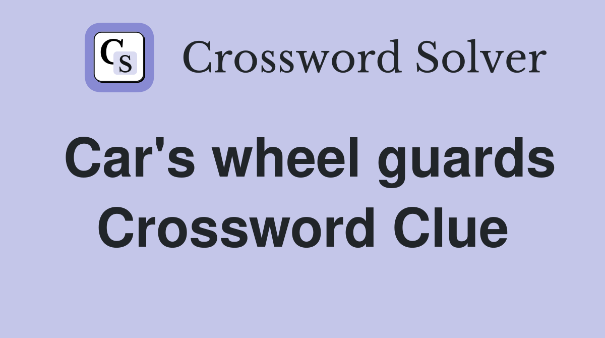 Car's wheel guards Crossword Clue