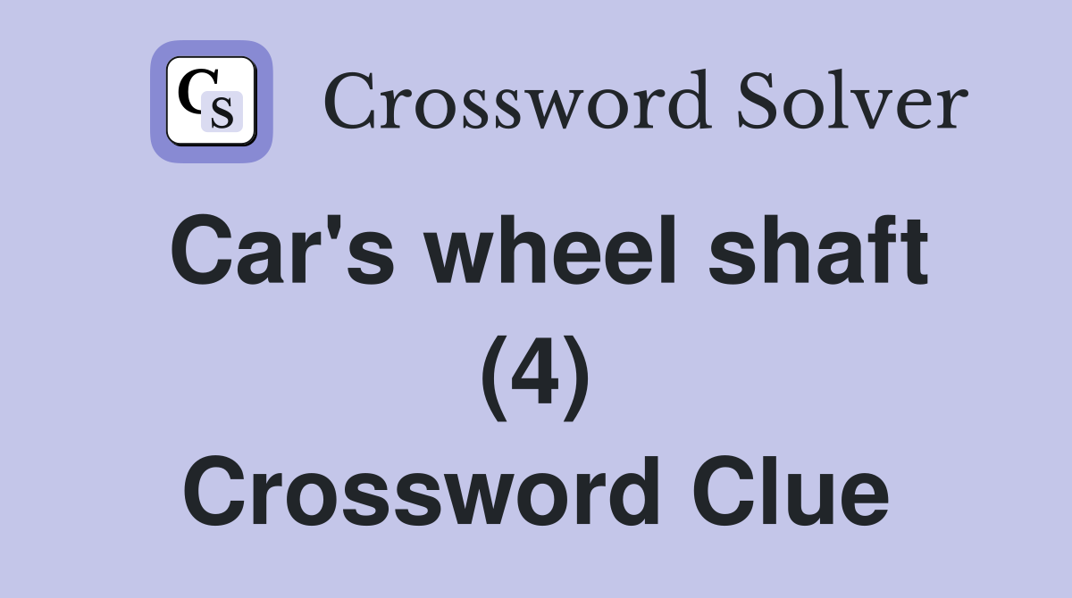 Car's wheel shaft (4) Crossword Clue