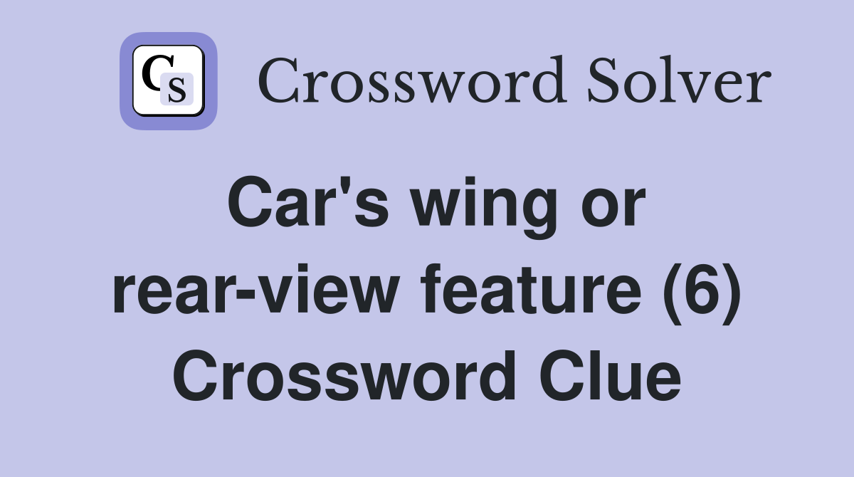 Car's wing or rear-view feature (6) Crossword Clue