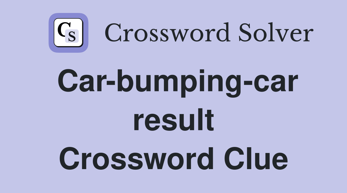 Car-bumping-car result Crossword Clue