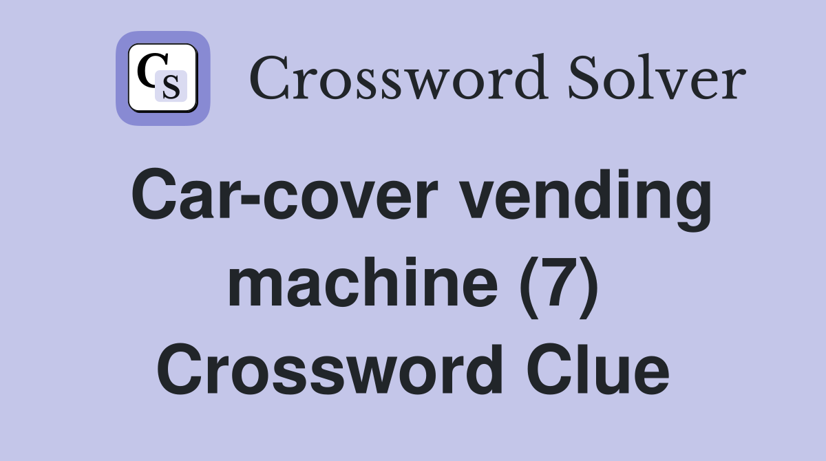 Car-cover vending machine (7) Crossword Clue