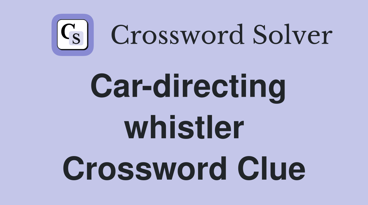 Car-directing whistler Crossword Clue