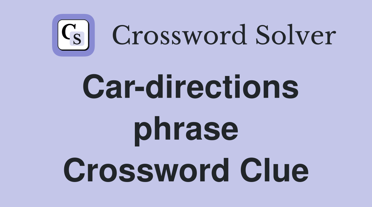 Car-directions phrase Crossword Clue