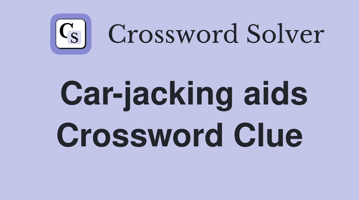 Car-jacking aids Crossword Clue