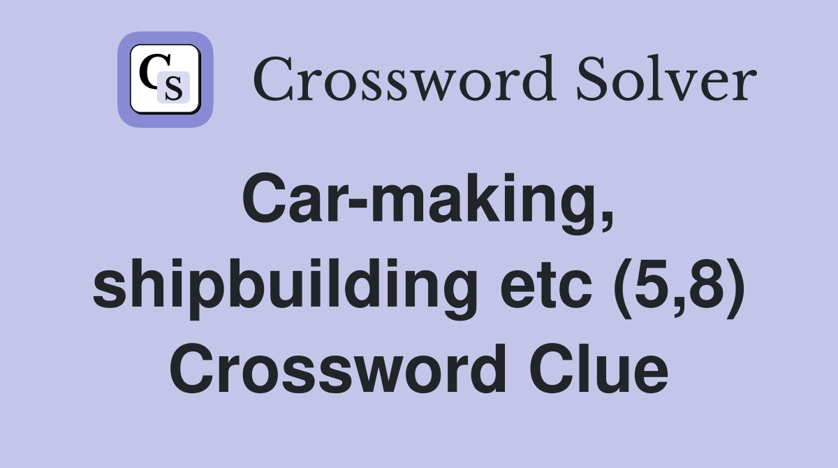 Car-making, shipbuilding etc (5,8) Crossword Clue