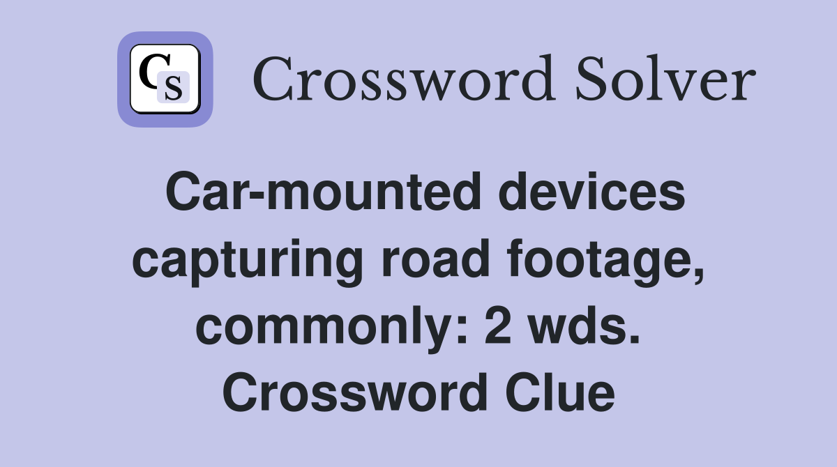 Car-mounted devices capturing road footage, commonly: 2 wds. Crossword Clue