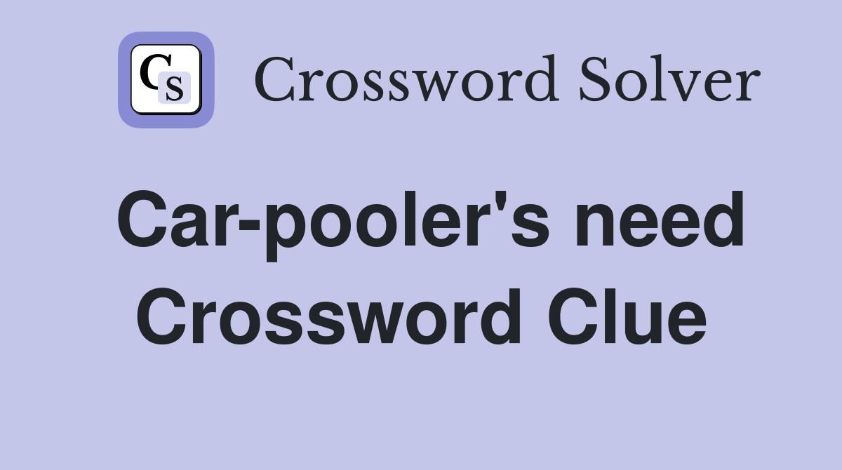 Car-pooler's need Crossword Clue