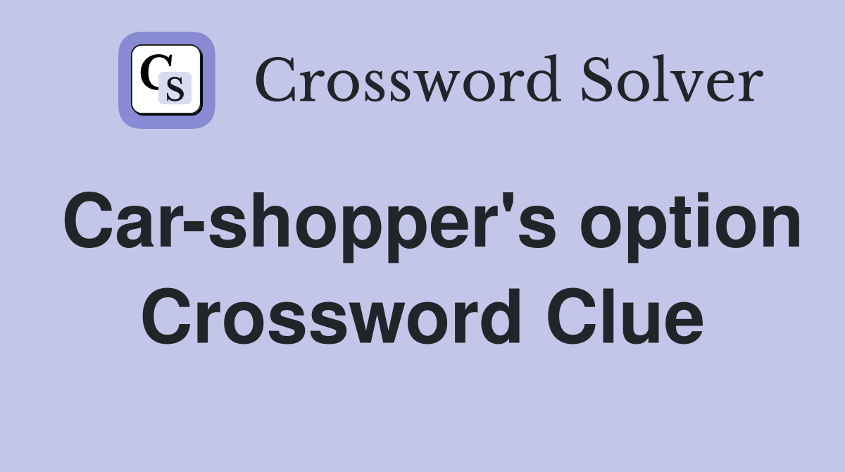 Car-shopper's option Crossword Clue