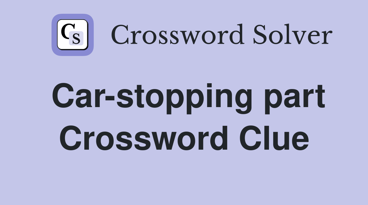 Car-stopping part Crossword Clue