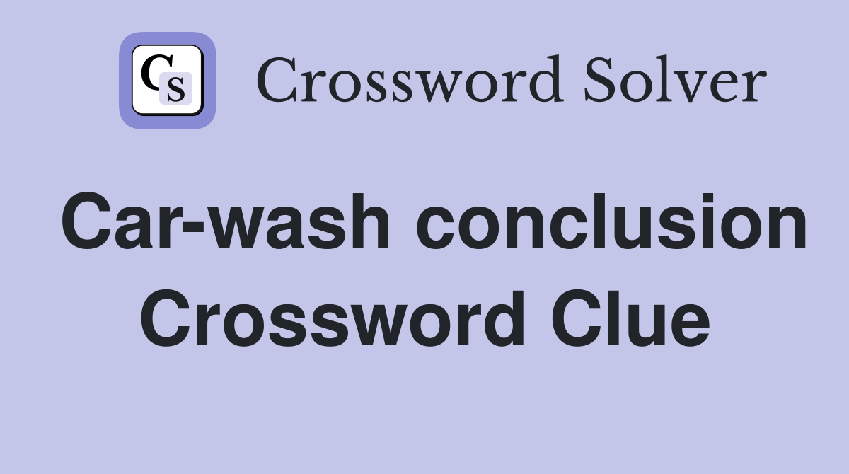 Car-wash conclusion Crossword Clue