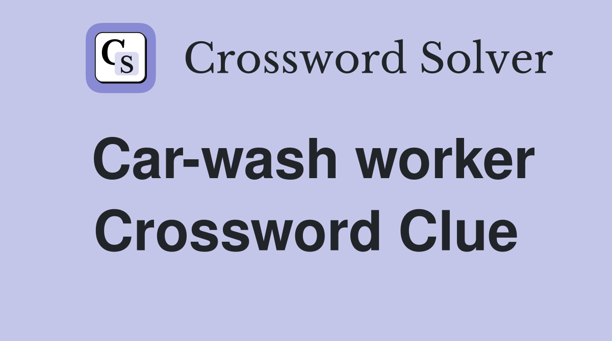 Car-wash worker Crossword Clue