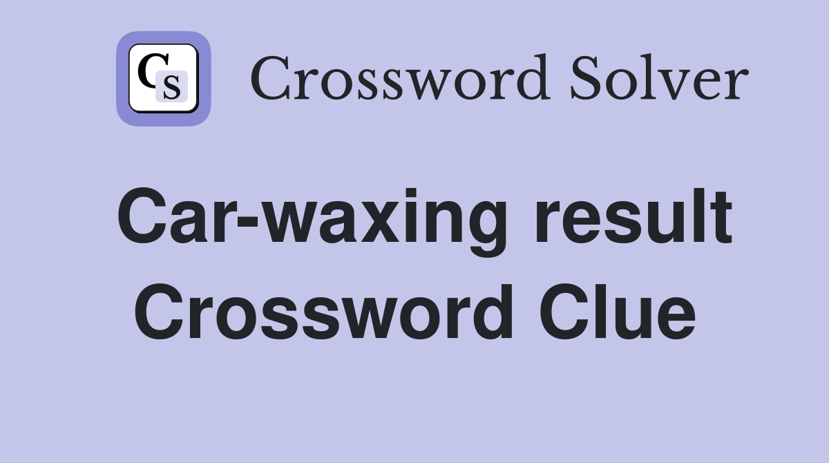 Car-waxing result Crossword Clue
