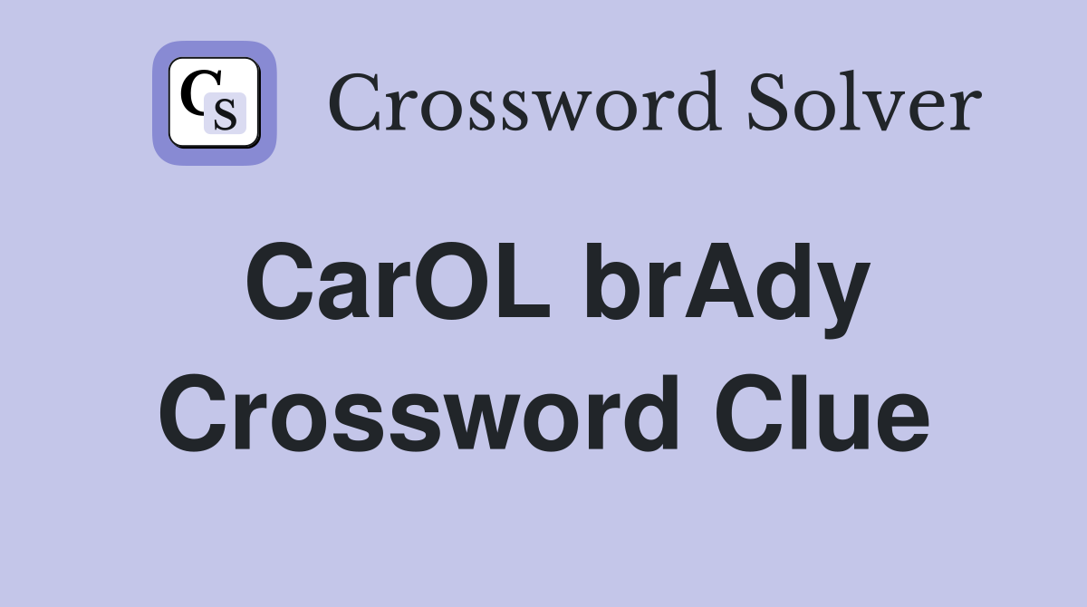 CarOL brAdy Crossword Clue