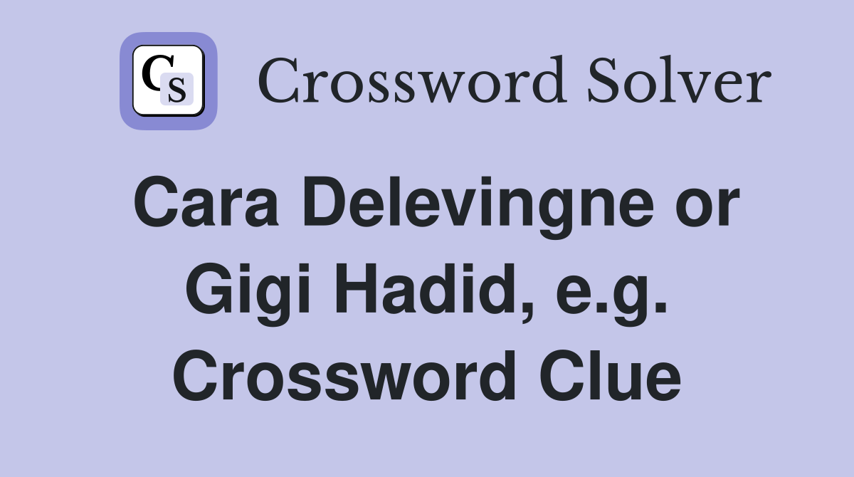 Cara Delevingne or Gigi Hadid, e.g. Crossword Clue