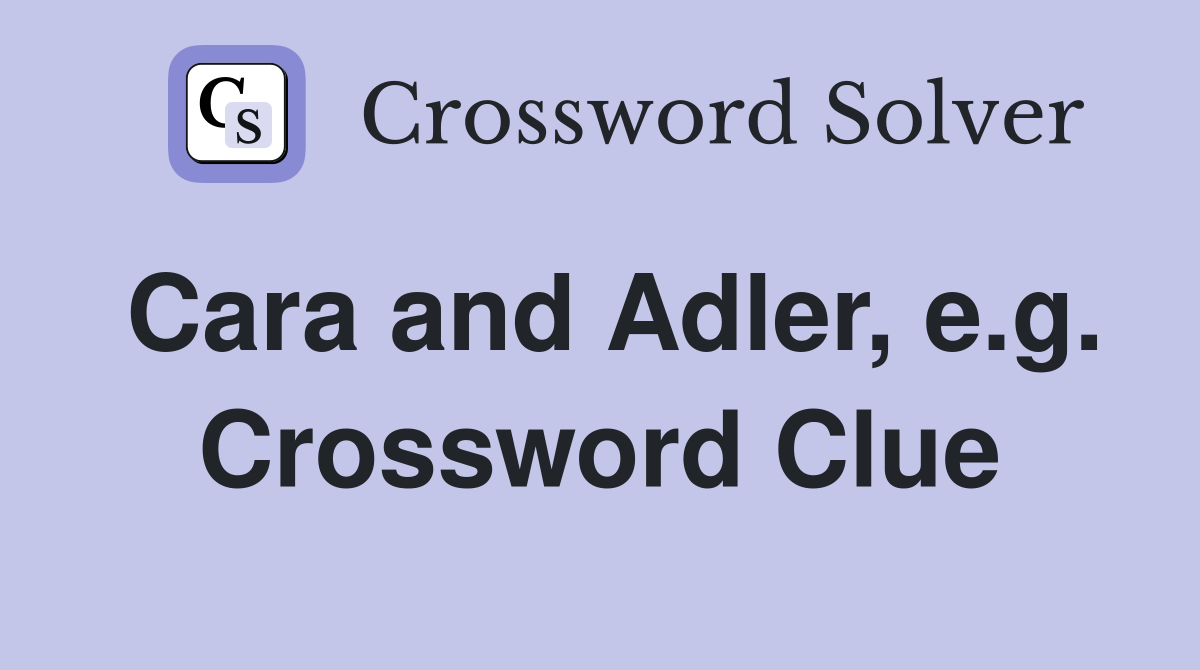 Cara and Adler, e.g. Crossword Clue