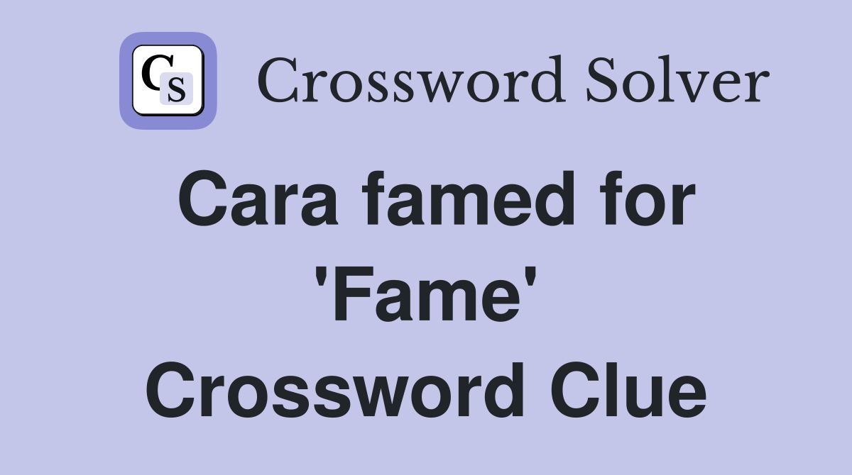 Cara famed for 'Fame' Crossword Clue