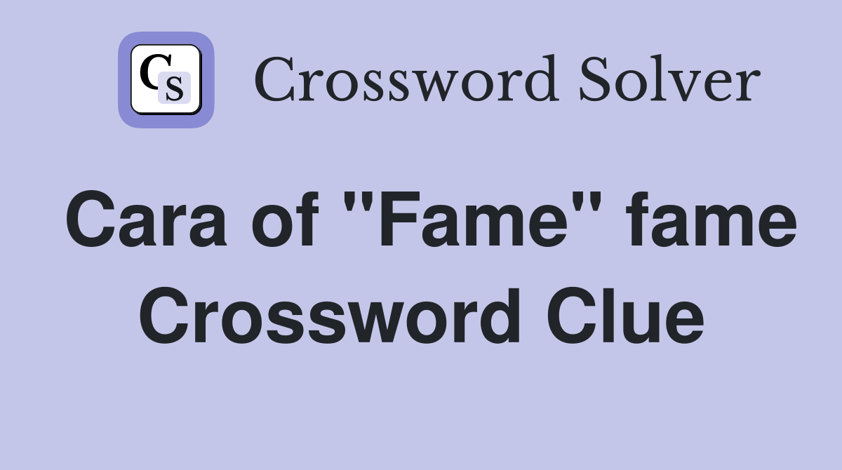 Cara of "Fame" fame Crossword Clue