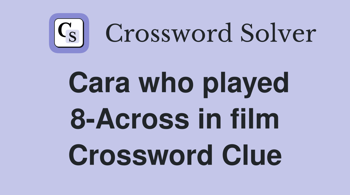 Cara who played 8-Across in film Crossword Clue