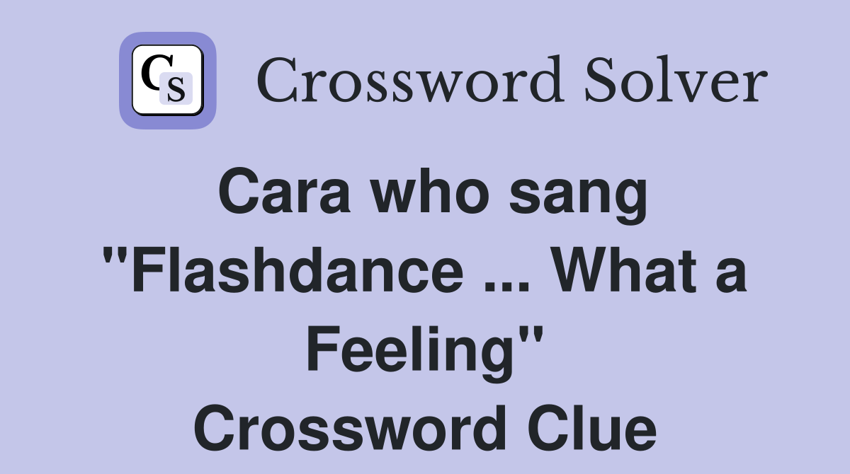 Cara who sang "Flashdance ... What a Feeling" Crossword Clue