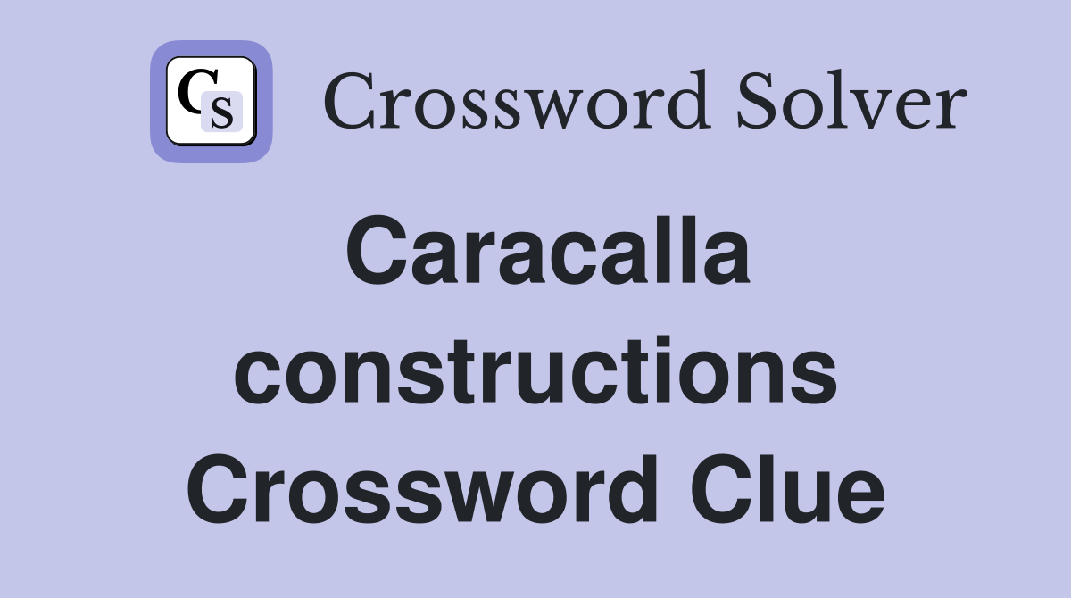 Caracalla constructions Crossword Clue