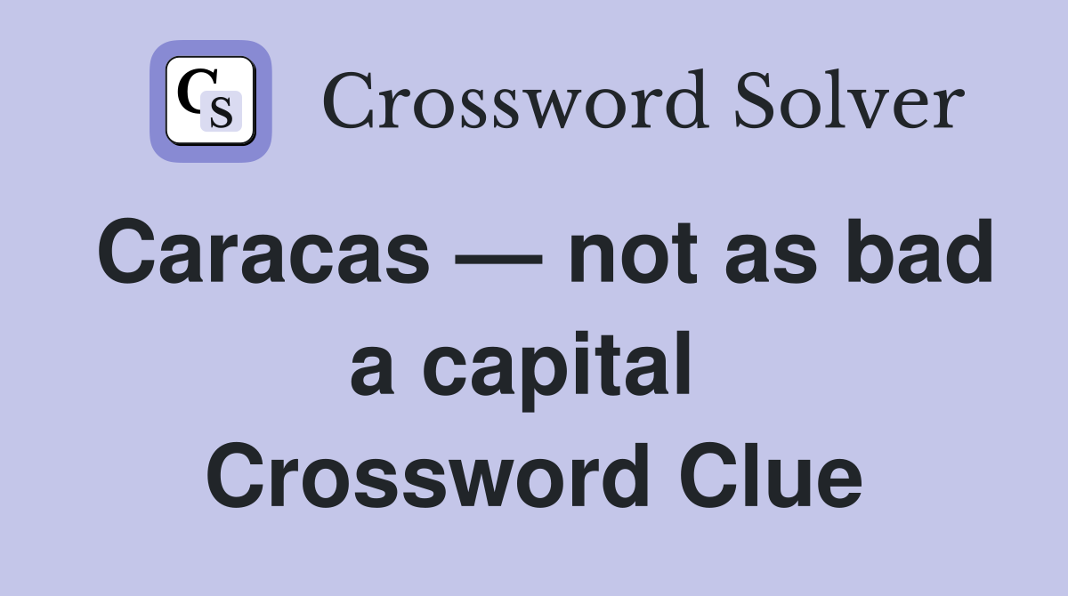 Caracas — not as bad a capital  Crossword Clue