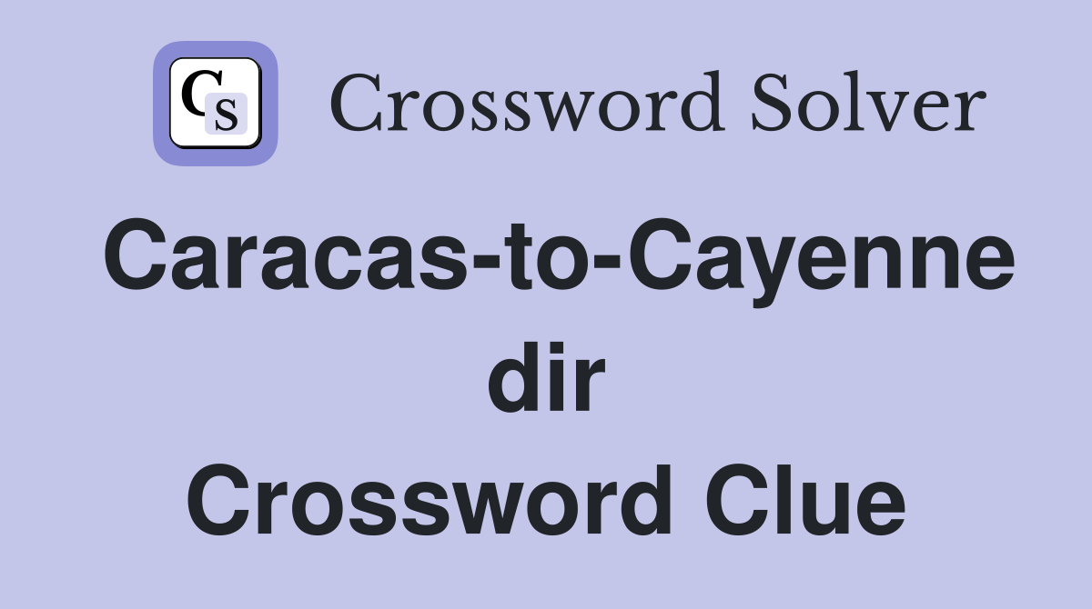 Caracas-to-Cayenne dir Crossword Clue