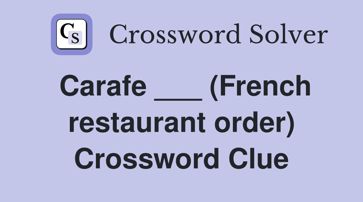 Carafe ___ (French restaurant order) Crossword Clue