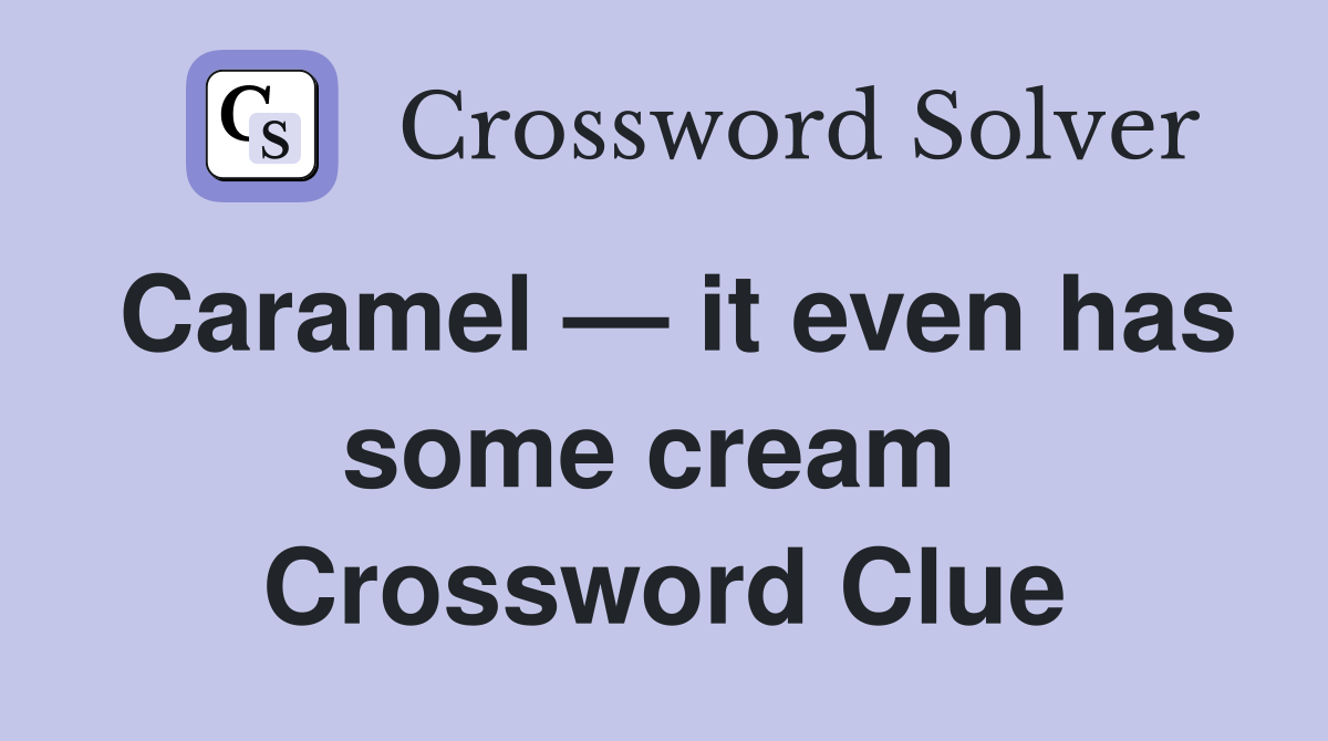 Caramel — it even has some cream  Crossword Clue