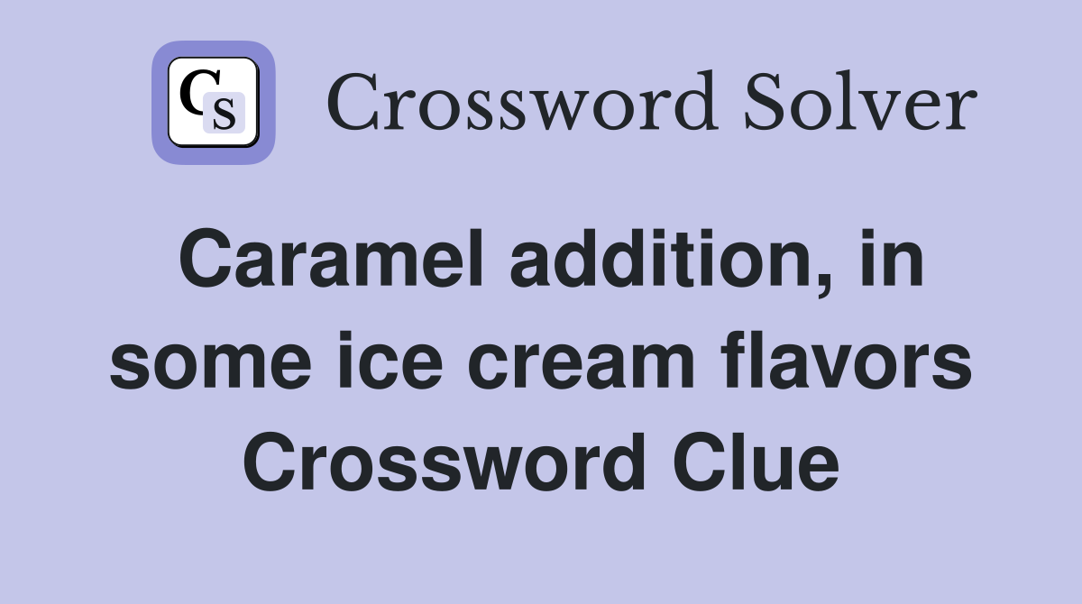 Caramel addition, in some ice cream flavors Crossword Clue