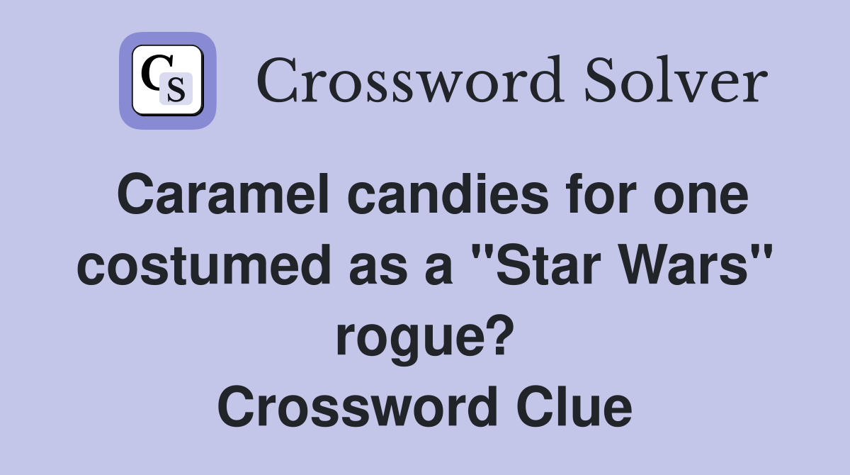 Caramel candies for one costumed as a "Star Wars" rogue? Crossword Clue