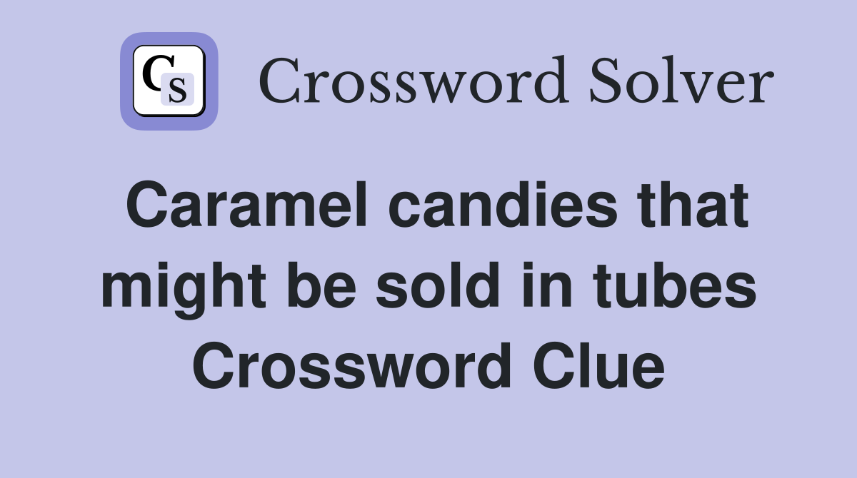 Caramel candies that might be sold in tubes Crossword Clue