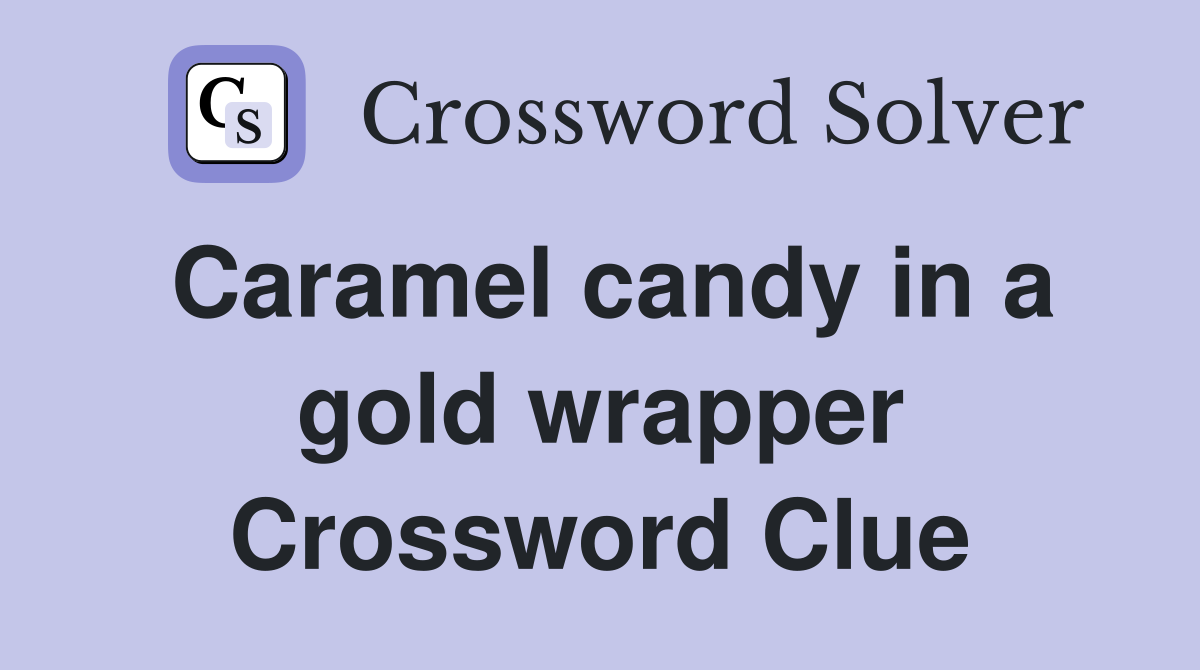 Caramel candy in a gold wrapper Crossword Clue