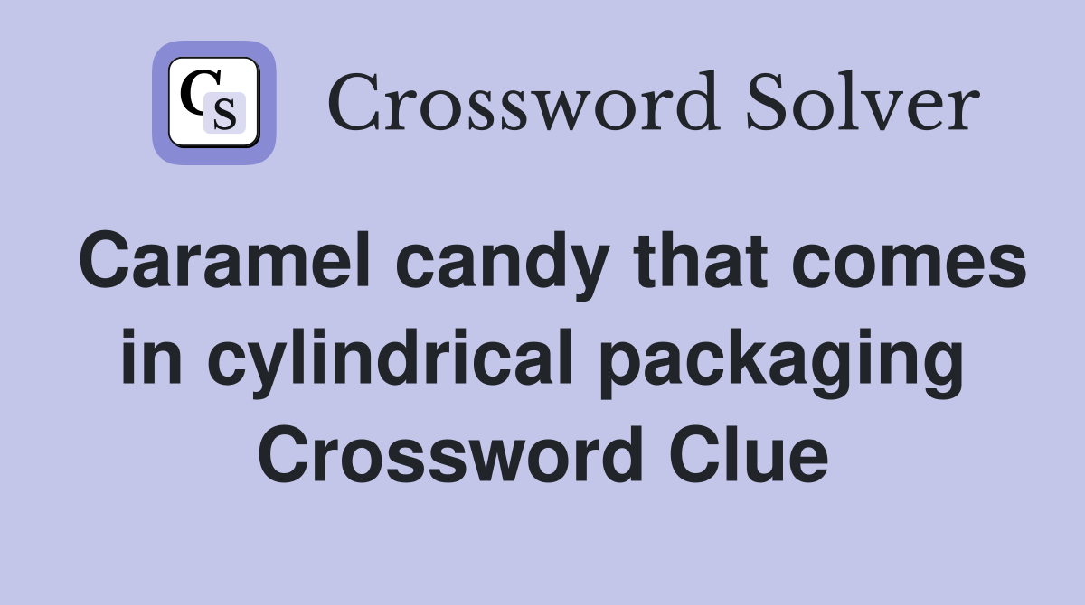 Caramel candy that comes in cylindrical packaging Crossword Clue