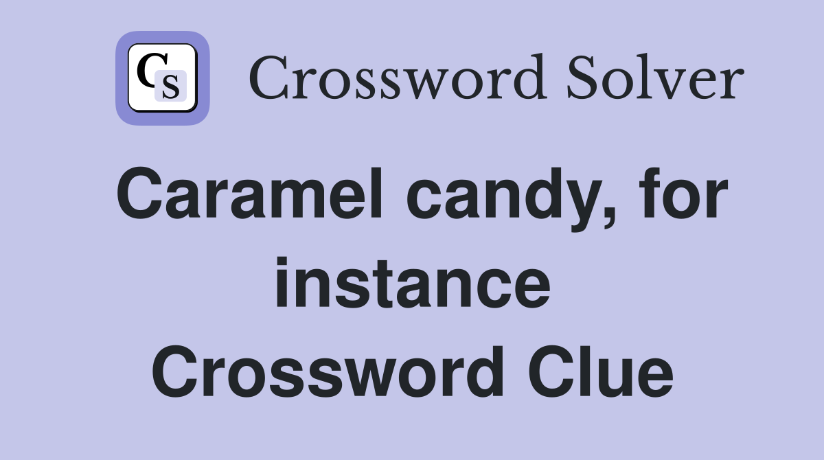 Caramel candy, for instance Crossword Clue