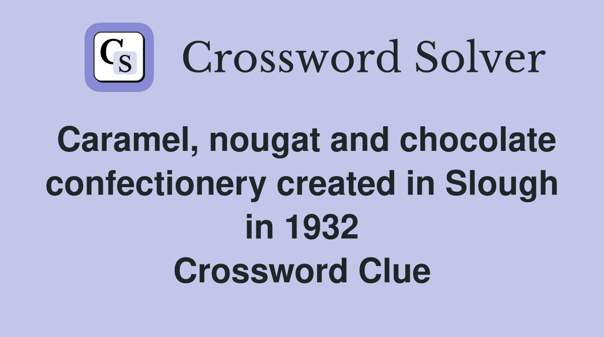 Caramel, nougat and chocolate confectionery created in Slough in 1932 Crossword Clue