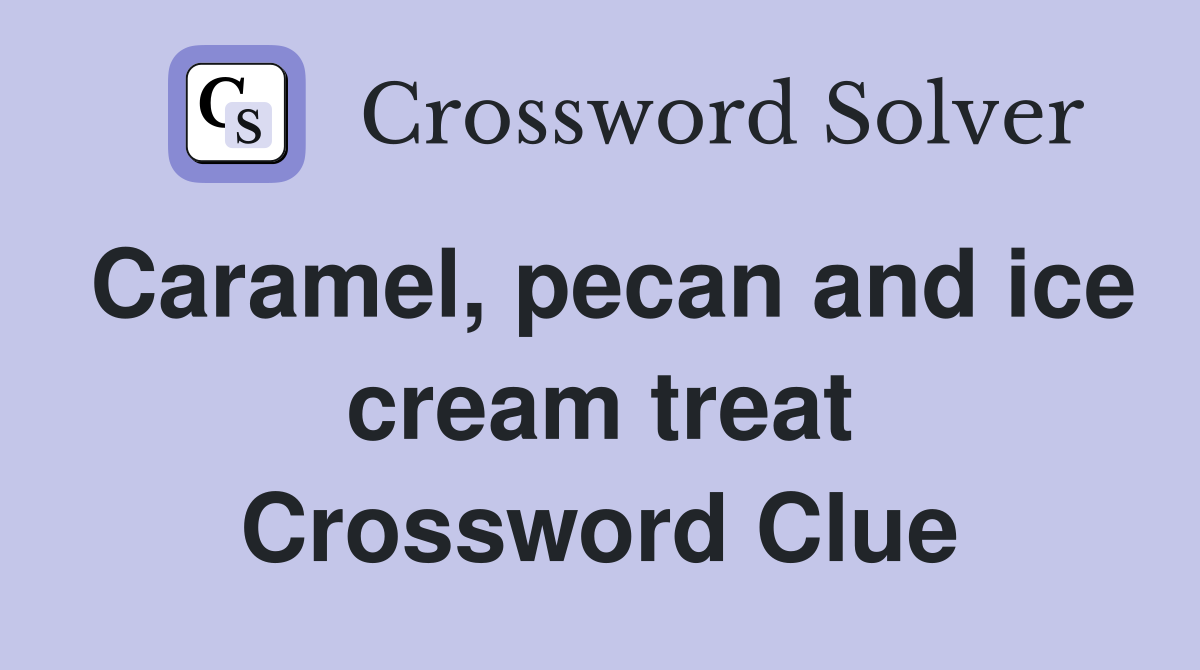Caramel, pecan and ice cream treat Crossword Clue