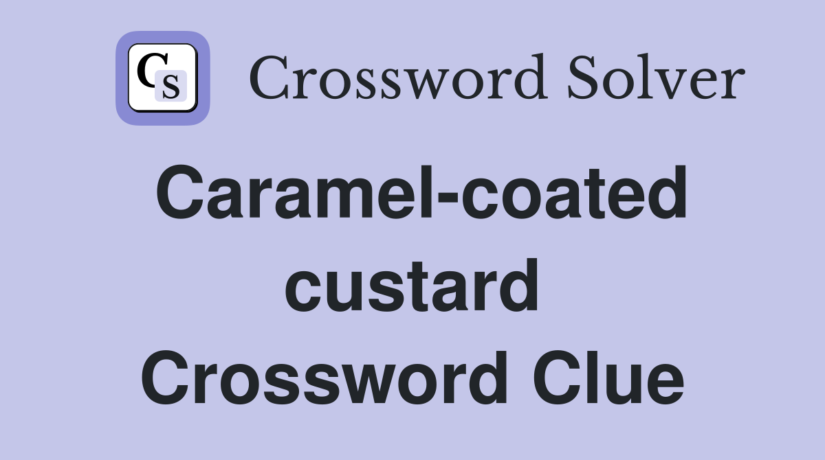 Caramel-coated custard Crossword Clue
