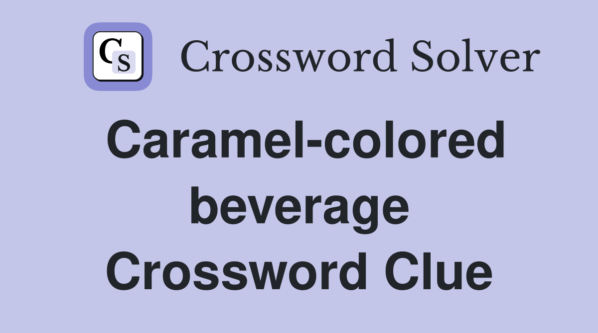 Caramel-colored beverage Crossword Clue