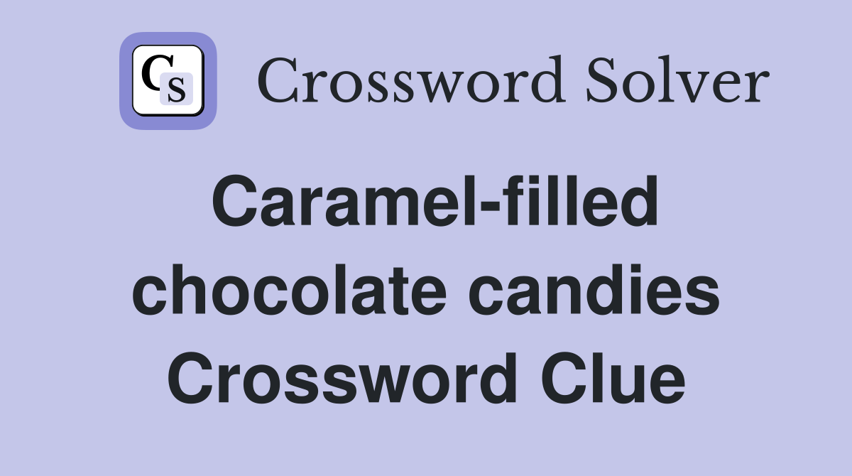 Caramel-filled chocolate candies Crossword Clue