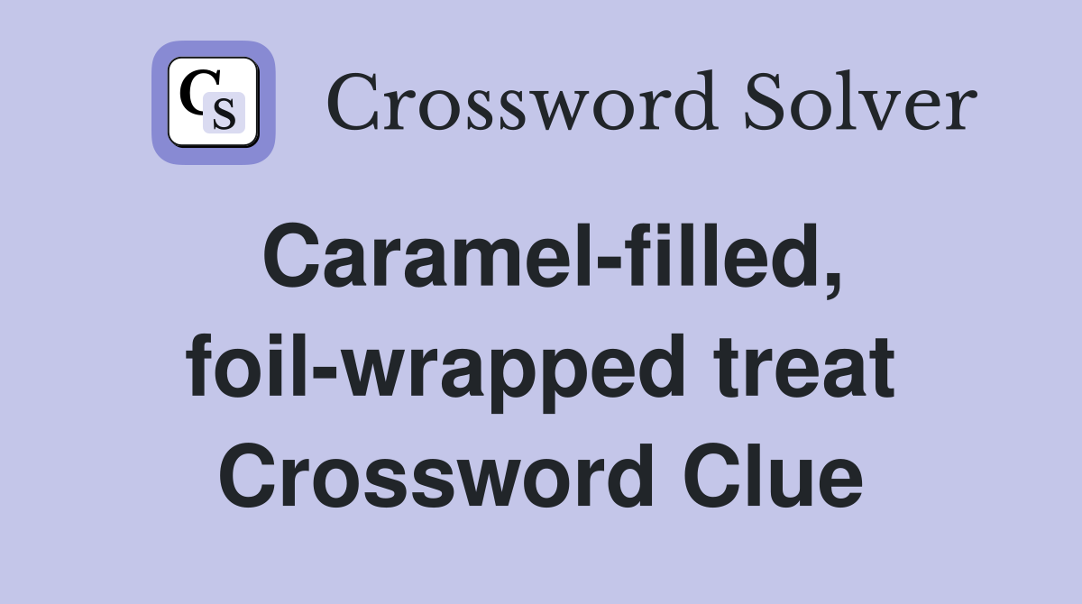 Caramel-filled, foil-wrapped treat Crossword Clue