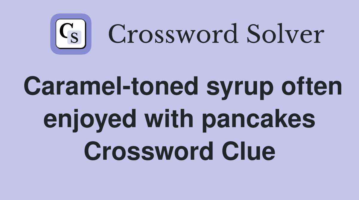 Caramel-toned syrup often enjoyed with pancakes Crossword Clue