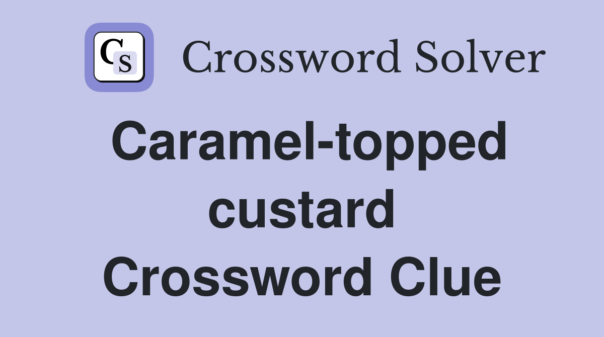 Caramel-topped custard Crossword Clue