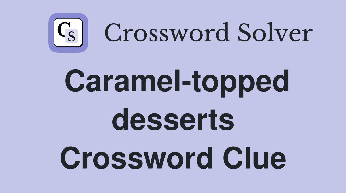 Caramel-topped desserts Crossword Clue