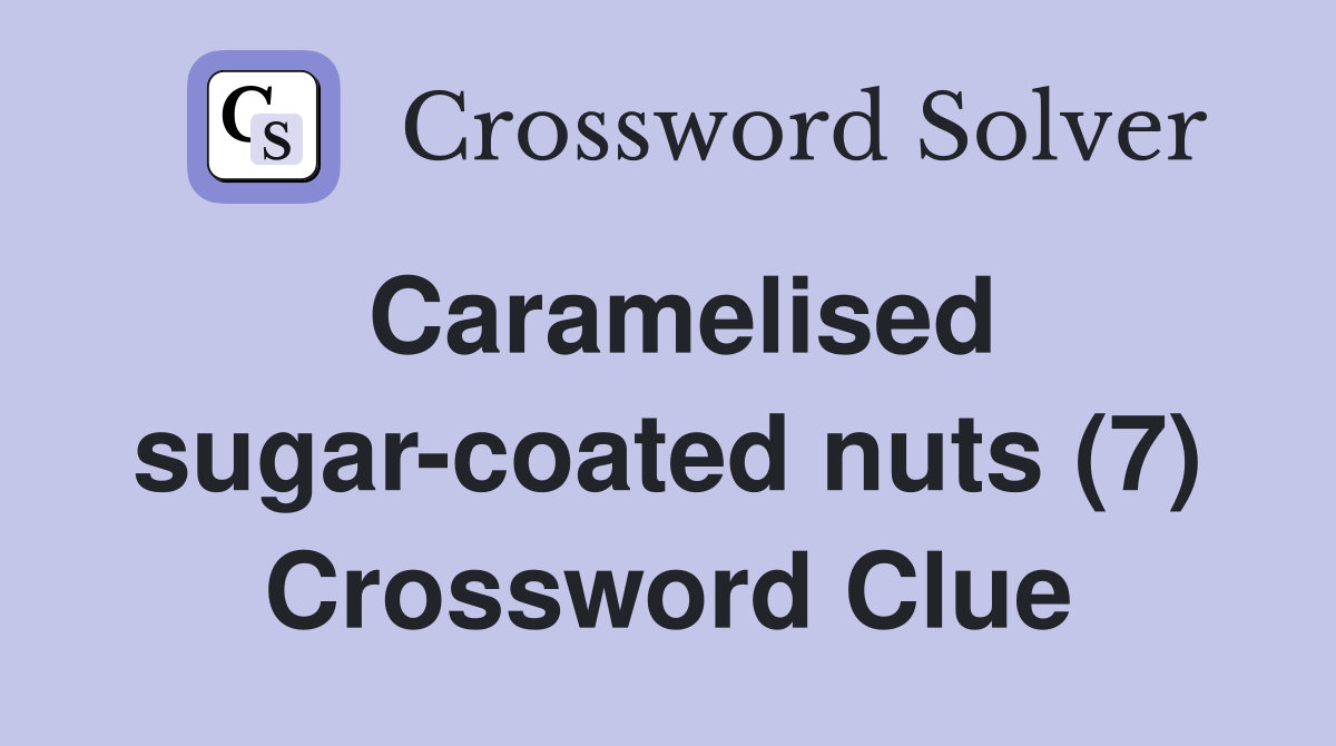 Caramelised sugar-coated nuts (7) Crossword Clue