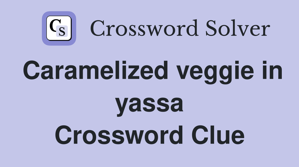 Caramelized veggie in yassa Crossword Clue